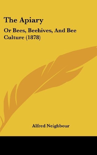 The Apiary Or Bees, Beehives, And Bee Culture (1878)