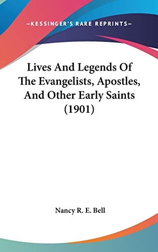 Lives And Legends Of The Evangelists, Apostles, And Other Early Saints (1901)