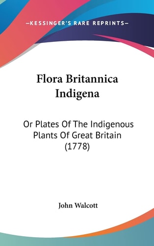 Flora Britannica Indigena Or Plates Of The Indigenous Plants Of Great Britain (1778)