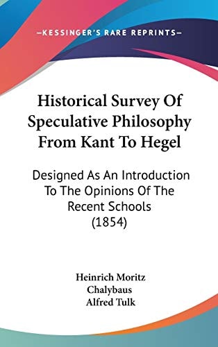 Historical Survey Of Speculative Philosophy From Kant To Hegel Designed As An Introduction To The Opinions Of The Recent Schools (1854)