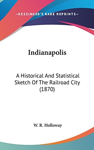 Indianapolis A Historical And Statistical Sketch Of The Railroad City (1870)