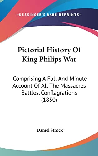 Pictorial History Of King Philips War Comprising A Full And Minute Account Of All The Massacres Battles, Conflagrations (1850)
