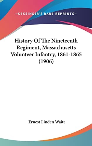 History Of The Nineteenth Regiment, Massachusetts Volunteer Infantry, 1861-1865 (1906)