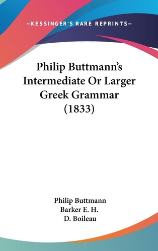 Philip Buttmann's Intermediate Or Larger Greek Grammar (1833)