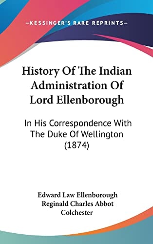 History Of The Indian Administration Of Lord Ellenborough In His Correspondence With The Duke Of Wellington (1874)