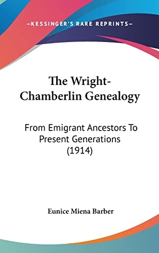 The Wright-Chamberlin Genealogy From Emigrant Ancestors To Present Generations (1914)