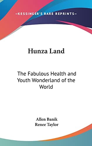 Hunza Land The Fabulous Health and Youth Wonderland of the World