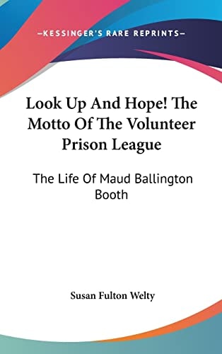 Look Up And Hope! The Motto Of The Volunteer Prison League The Life Of Maud Ballington Booth