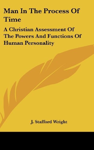Man In The Process Of Time A Christian Assessment Of The Powers And Functions Of Human Personality