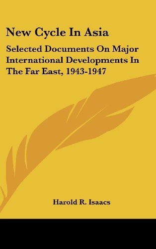 New Cycle In Asia Selected Documents On Major International Developments In The Far East, 1943-1947