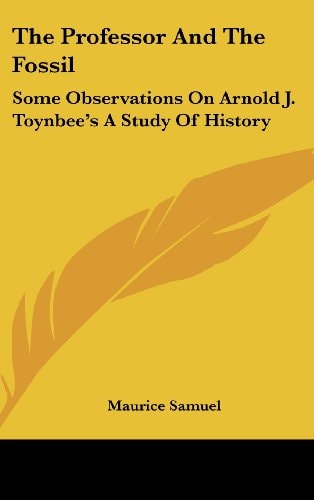 The Professor and the Fossil Some Observations on Arnold J. Toynbee's a Study of History