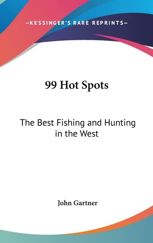 99 Hot Spots The Best Fishing and Hunting in the West