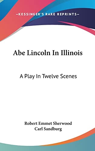 Abe Lincoln in Illinois A Play in Twelve Scenes