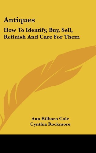 Antiques How To Identify, Buy, Sell, Refinish And Care For Them