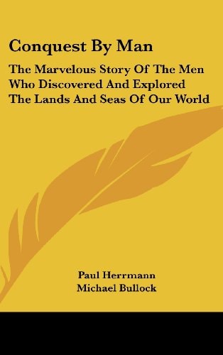 Conquest By Man The Marvelous Story Of The Men Who Discovered And Explored The Lands And Seas Of Our World