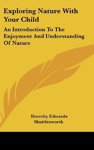 Exploring Nature With Your Child An Introduction To The Enjoyment And Understanding Of Nature
