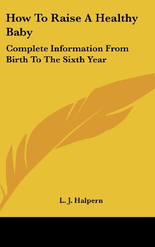 How to Raise a Healthy Baby Complete Information from Birth to the Sixth Year