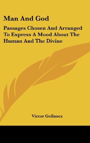Man And God Passages Chosen And Arranged To Express A Mood About The Human And The Divine