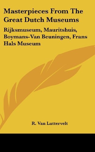 Masterpieces From The Great Dutch Museums Rijksmuseum, Mauritshuis, Boymans-Van Beuningen, Frans Hals Museum