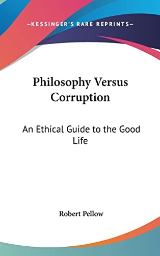 Philosophy Versus Corruption An Ethical Guide to the Good Life