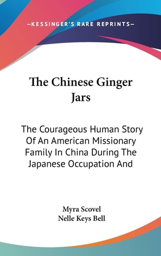 The Chinese Ginger Jars The Courageous Human Story Of An American Missionary Family In China During The Japanese Occupation And