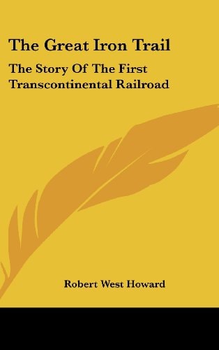 The Great Iron Trail The Story of the First Transcontinental Railroad
