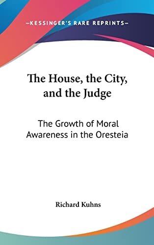 The House, the City, and the Judge The Growth of Moral Awareness in the Oresteia