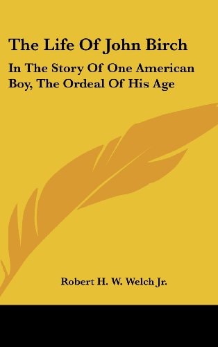 The Life Of John Birch In The Story Of One American Boy, The Ordeal Of His Age