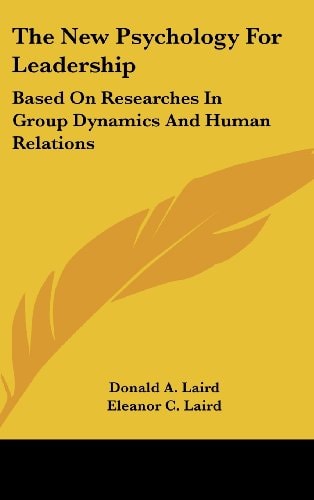 The New Psychology For Leadership Based On Researches In Group Dynamics And Human Relations
