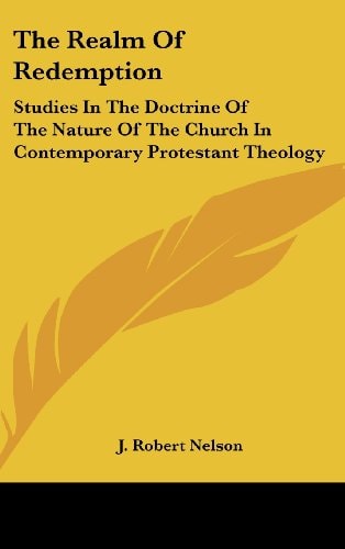 The Realm Of Redemption Studies In The Doctrine Of The Nature Of The Church In Contemporary Protestant Theology