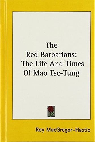 The Red Barbarians The Life and Times of Mao Tse-Tung