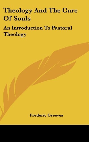 Theology and the Cure of Souls An Introduction to Pastoral Theology