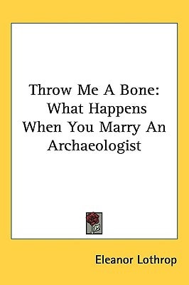 Throw Me a Bone What Happens When You Marry an Archaeologist