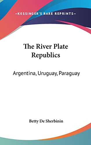 The River Plate Republics Argentina, Uruguay, Paraguay