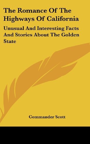 The Romance Of The Highways Of California Unusual And Interesting Facts And Stories About The Golden State