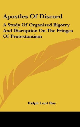 Apostles Of Discord A Study Of Organized Bigotry And Disruption On The Fringes Of Protestantism