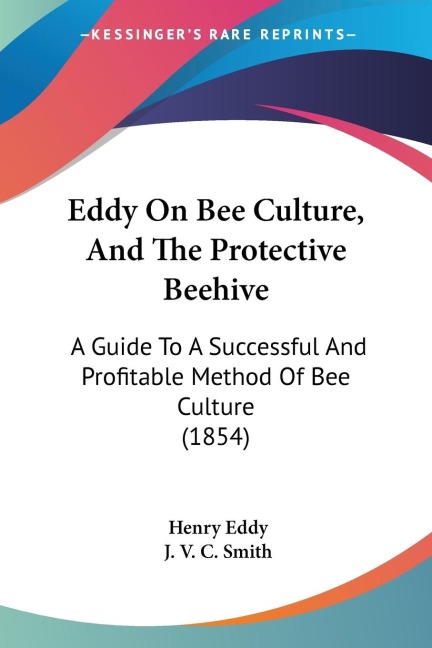 Eddy On Bee Culture, And The Protective Beehive: A Guide To A Successful And Profitable Method Of Bee Culture (1854)
