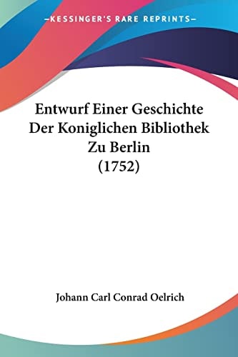 Entwurf Einer Geschichte Der Koniglichen Bibliothek Zu Berlin (1752)