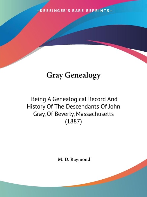 Gray Genealogy: Being A Genealogical Record And History Of The Descendants Of John Gray, Of Beverly, Massachusetts (1887)