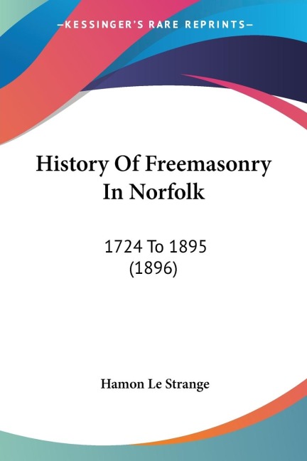History Of Freemasonry In Norfolk: 1724 To 1895 (1896)