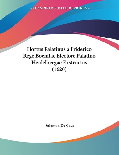 Hortus Palatinus a Friderico Rege Boemiae Electore Palatino Heidelbergae Exstructus (1620)