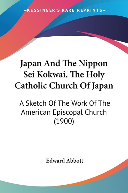 Japan And The Nippon Sei Kokwai, The Holy Catholic Church Of Japan: A Sketch Of The Work Of The American Episcopal Church (1900)