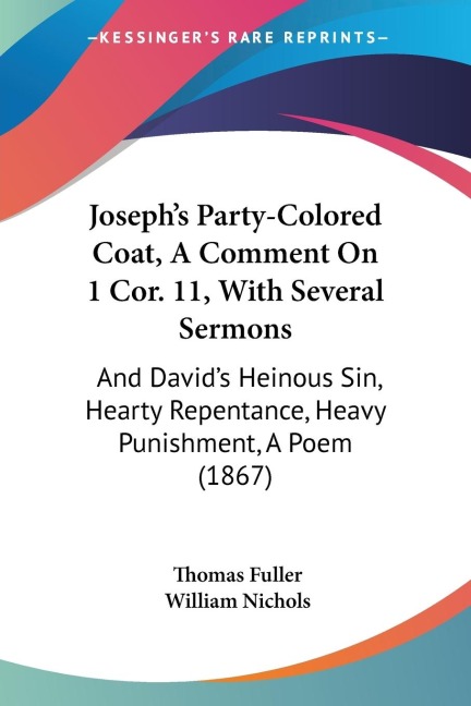 Josephs Party-Colored Coat, A Comment On 1 Cor. 11, With Several Sermons: And Davids Heinous Sin, Hearty Repentance, Heavy Punishment, A Poem (1867)