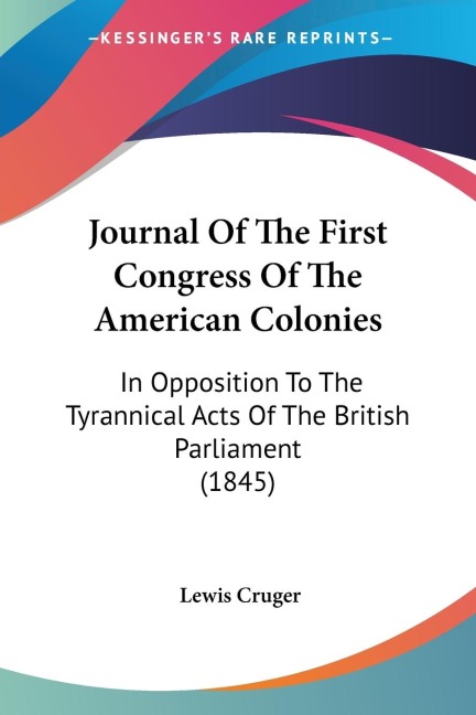 Journal Of The First Congress Of The American Colonies: In Opposition To The Tyrannical Acts Of The British Parliament (1845)