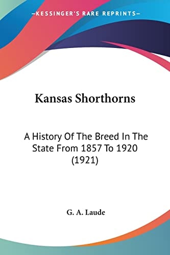 Kansas Shorthorns A History Of The Breed In The State From 1857 To 1920 (1921)