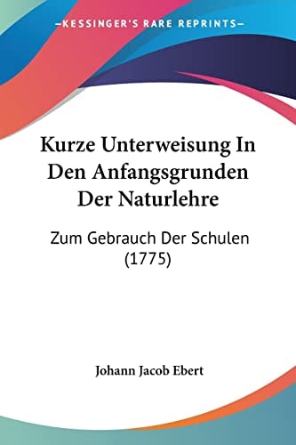 Kurze Unterweisung In Den Anfangsgrunden Der Naturlehre Zum Gebrauch Der Schulen (1775)