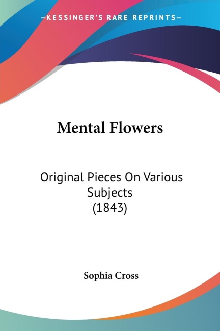 Mental Flowers: Original Pieces On Various Subjects (1843)