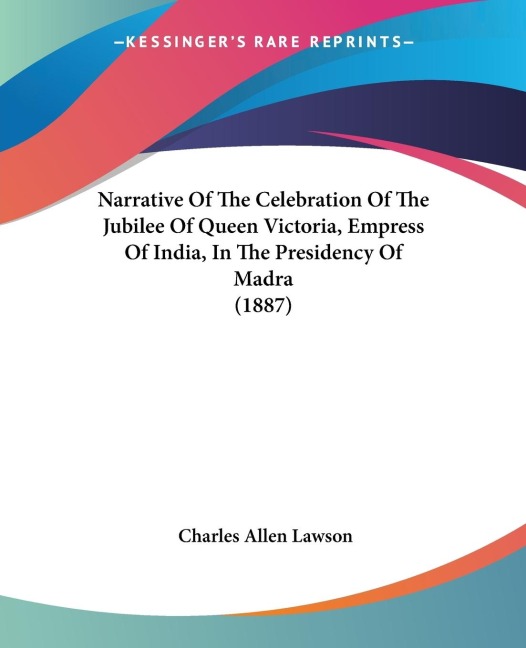 Narrative Of The Celebration Of The Jubilee Of Queen Victoria, Empress Of India, In The Presidency Of Madra (1887)