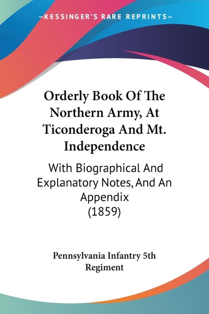 Orderly Book Of The Northern Army, At Ticonderoga And Mt. Independence: With Biographical And Explanatory Notes, And An Appendix (1859)