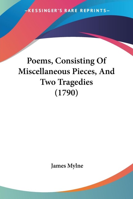Poems, Consisting Of Miscellaneous Pieces, And Two Tragedies (1790)